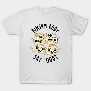 Dimsum Body Say Food Funny Dimsum Pun T-Shirt